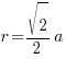 r = {sqrt{2}/2}a