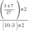 {({3+7} / 27)*2}  /   (10 - 3)*2