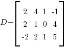 D = delim{[}{  matrix{3}{4} { 2 4 1 {-1}  2 1 0 4  {-2} 2 1 5 }  }{]}