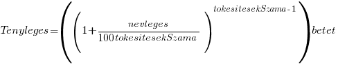 Tenyleges = ((1 + nevleges / {100 tokesitesekSzama}) ^ {tokesitesekSzama - 1 }) betet