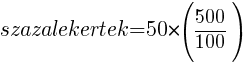 szazalekertek = 50 * (500 / 100)